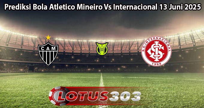 Prediksi Bola Atletico Mineiro Vs Internacional 13 Juni 2025