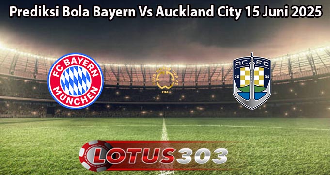 Prediksi Bola Bayern Vs Auckland City 15 Juni 2025