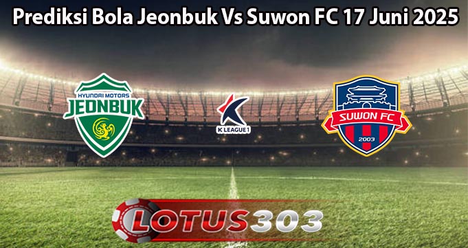 Prediksi Bola Jeonbuk Vs Suwon FC 17 Juni 2025