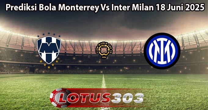Prediksi Bola Monterrey Vs Inter Milan 18 Juni 2025