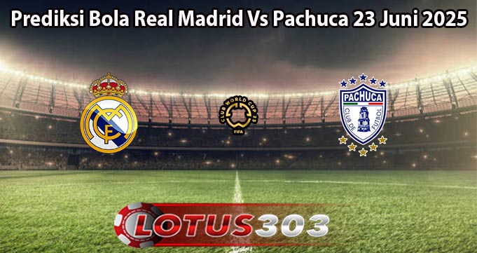 Prediksi Bola Real Madrid Vs Pachuca 23 Juni 2025