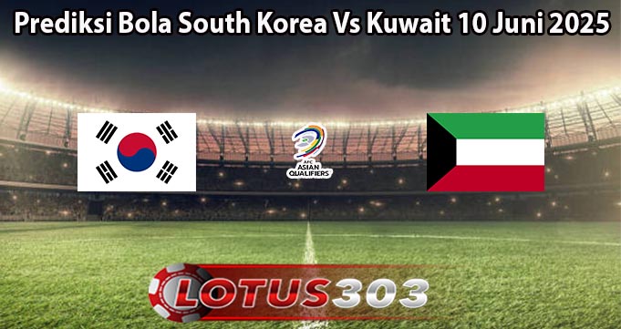Prediksi Bola South Korea Vs Kuwait 10 Juni 2025