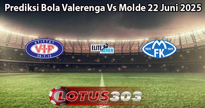 Prediksi Bola Valerenga Vs Molde 22 Juni 2025